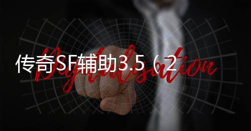传奇SF辅助3.5（2021年最新单职业辅助官网）